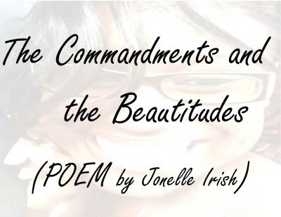 The Commandments and the Beautitudes (Poem by Jonelle Irish)The Commandments and the Beautitudes (Poem by Jonelle Irish)